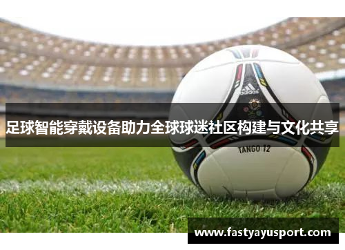 足球智能穿戴设备助力全球球迷社区构建与文化共享